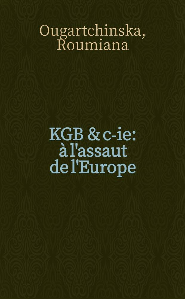 KGB & c-ie : à l'assaut de l'Europe = КГБ и МКО (Международная комиссия по освещению в атаке на Европу