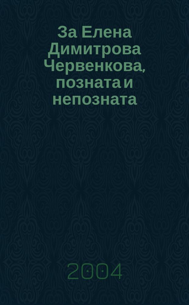За Елена Димитрова Червенкова, позната и непозната = О Елене Димитровой Червенковой, знакомой и незнакомой