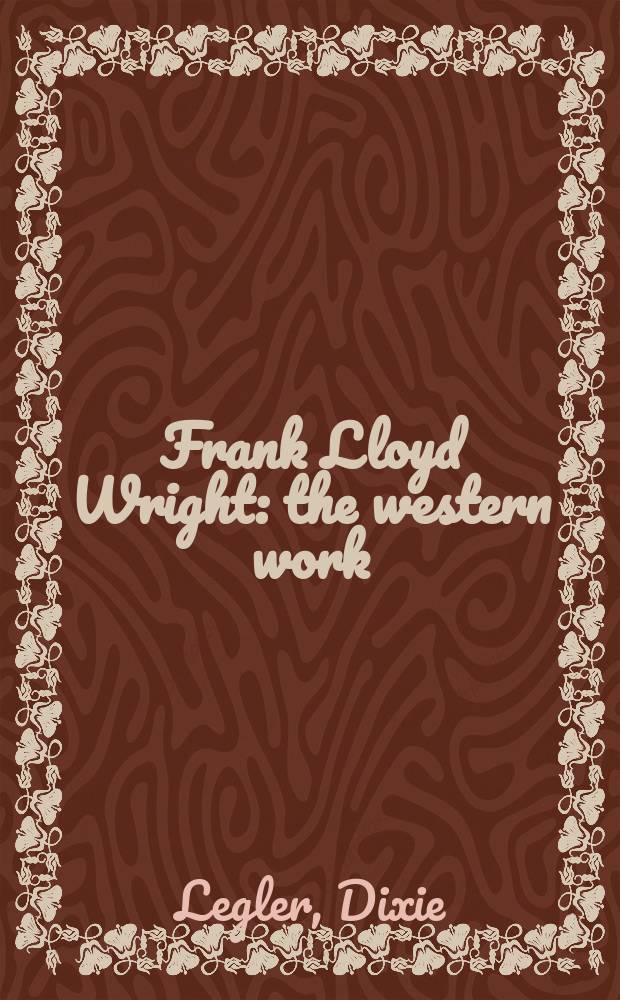 Frank Lloyd Wright : the western work : an album = Франк Ллойд Райт мастер:западные работы