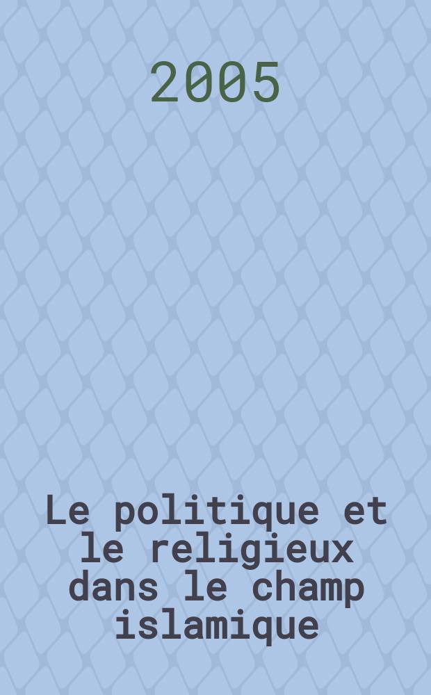 Le politique et le religieux dans le champ islamique = Политики и священнослужители в исламском мире
