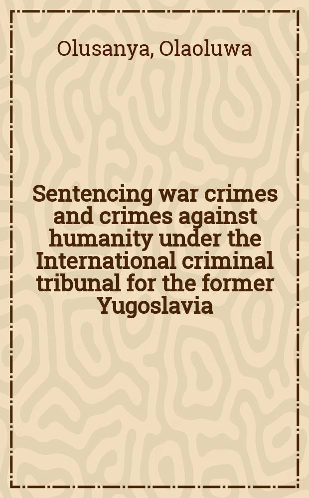 Sentencing war crimes and crimes against humanity under the International criminal tribunal for the former Yugoslavia = Приговоры по военным преступлениям и преступлениям против человечества в Международном уголовном суде по бывшей Югославии