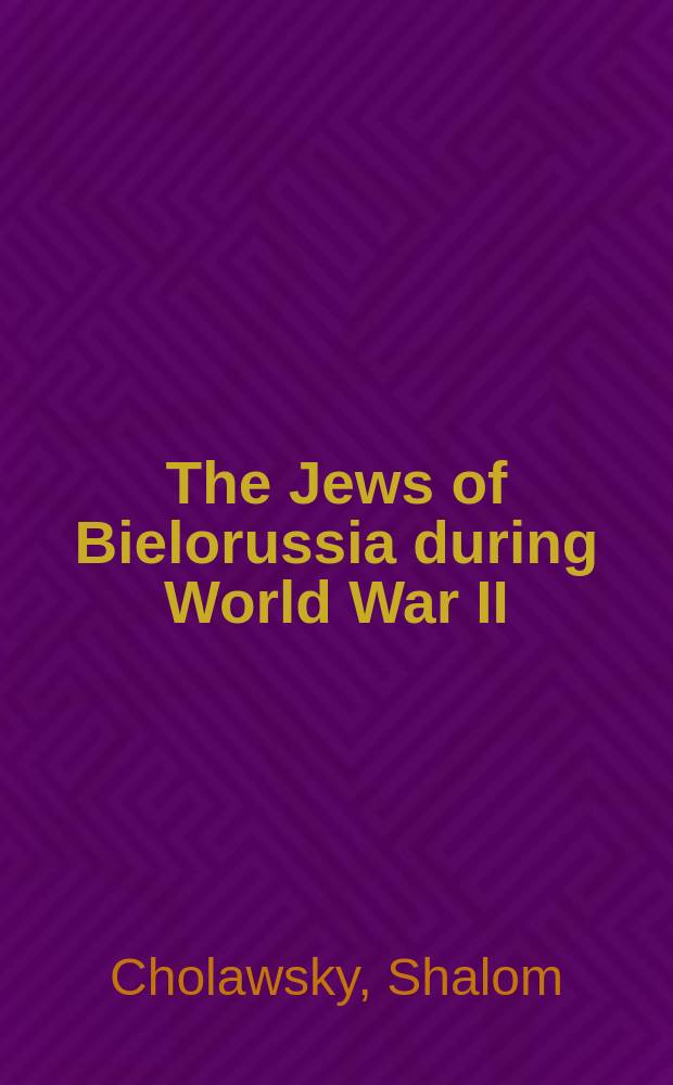 The Jews of Bielorussia during World War II = Евреи Белоруссии во время Второй мировой войны