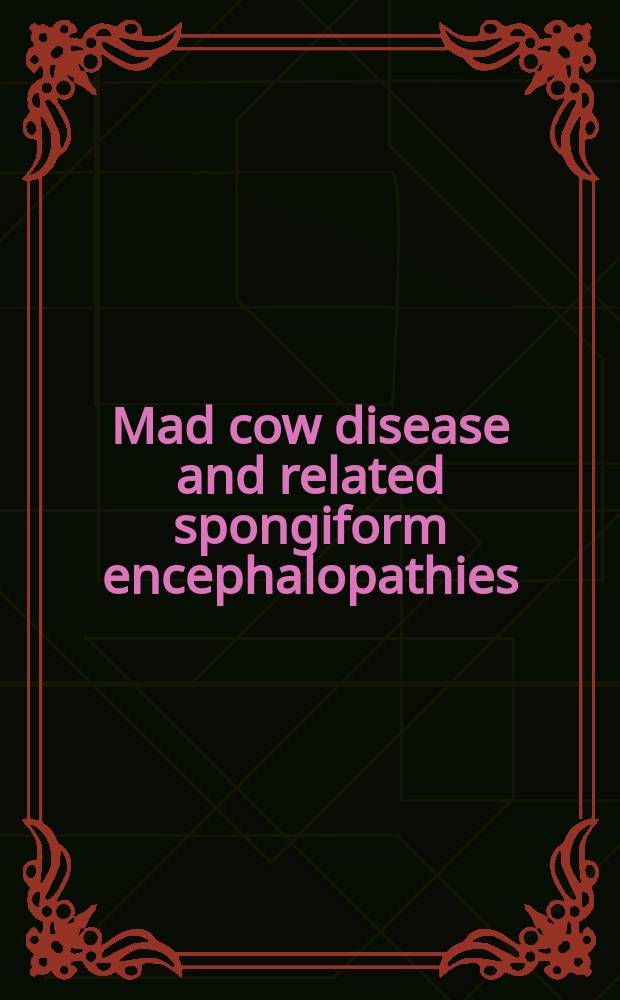 Mad cow disease and related spongiform encephalopathies = Коровье бешенство и содружественные губчатые энцефалопатии