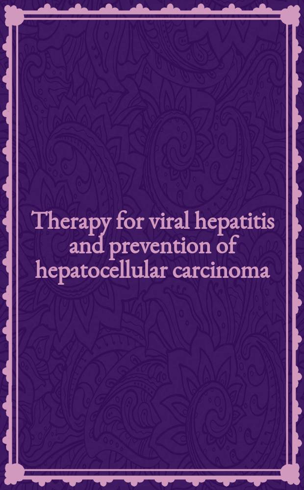 Therapy for viral hepatitis and prevention of hepatocellular carcinoma : based on the papers of the First single-topic conference on therapy of viral hepatitis and prevention of hepatocellular carcinoma, organized by the Japan society of hepatology, November 14-15, 2002, near Mt. Fuji = Терапия вирусных гепатитов и профилактика гепатоцеллюлярной карциномы.