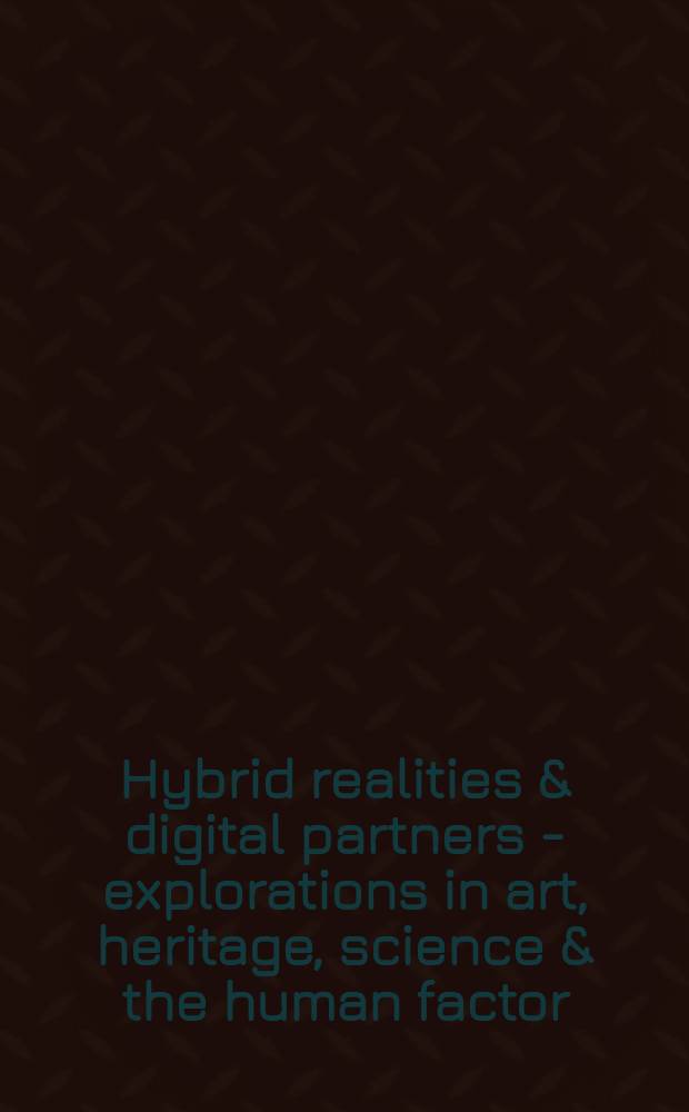 Hybrid realities & digital partners - explorations in art, heritage, science & the human factor : proceedings of the Tenth International conference on virtual systems and multimedia, VSMM 2004, 17-19 November 2004, Softopia Japan, Ogaki City, Japan
