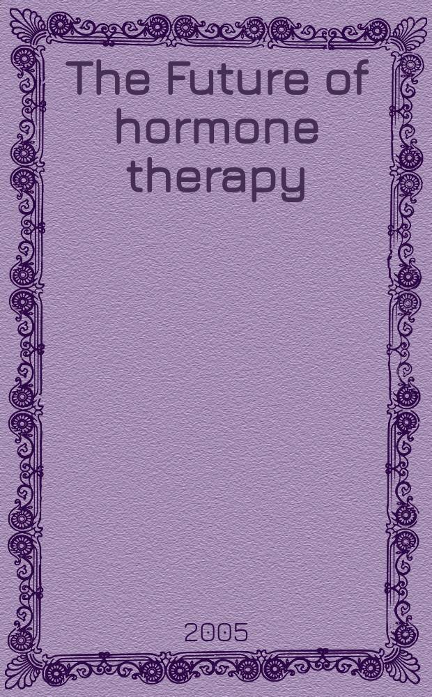 The Future of hormone therapy : what basic science and clinical studies teach us : proceedings of a conference entitled The Future of estrogen and hormone therapy in postmenopausal women: what basic science and clinical studies teach us, held November 5-7, 2004 in Fort Worth, Texas = Будущее гормональной терапии. Чему нас учат научная база и клинические иследования.
