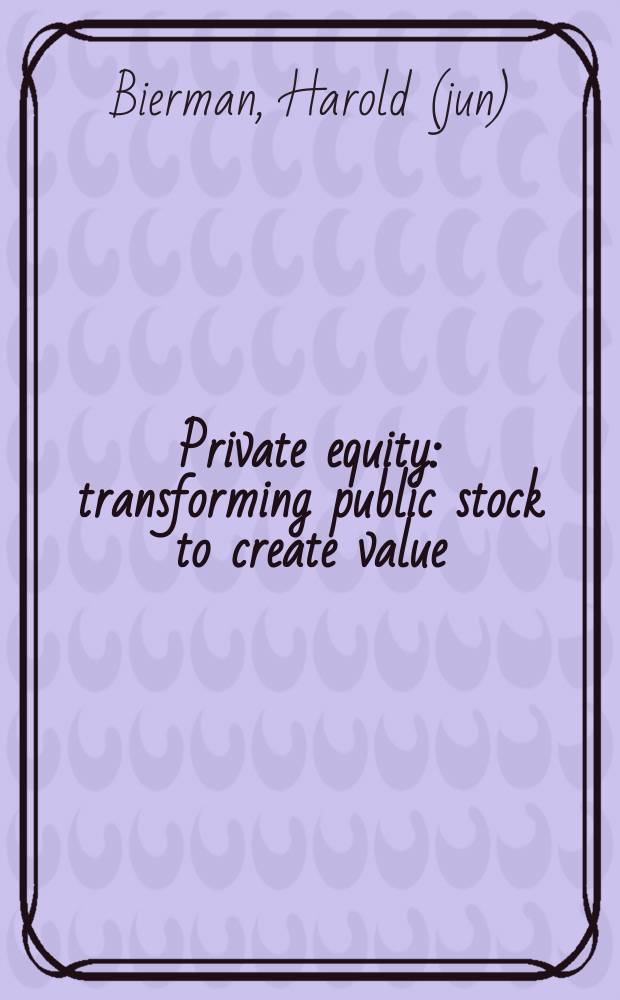 Private equity : transforming public stock to create value = Частный капитал. Ценные бумаги