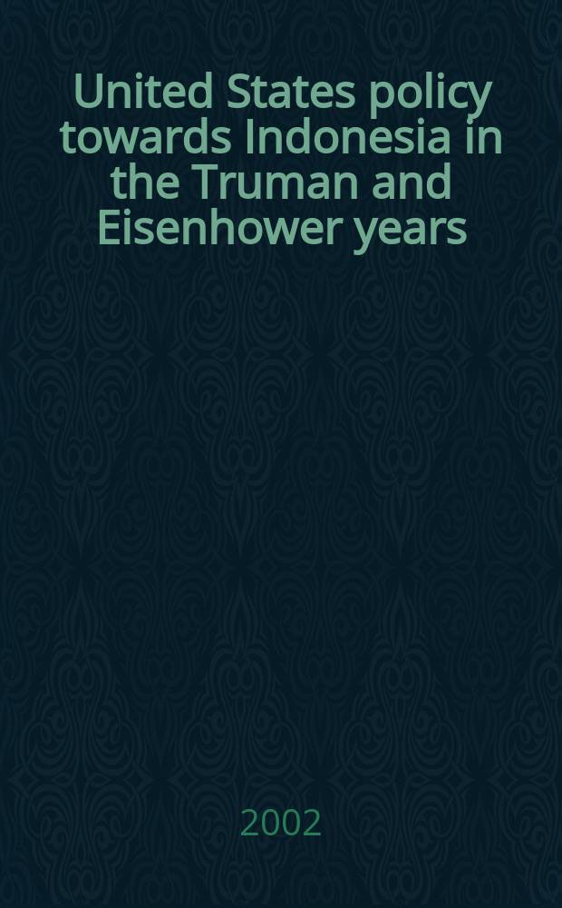United States policy towards Indonesia in the Truman and Eisenhower years = Политика США по отношению к Индонезии во времена Трумена и Эйзенхауэра