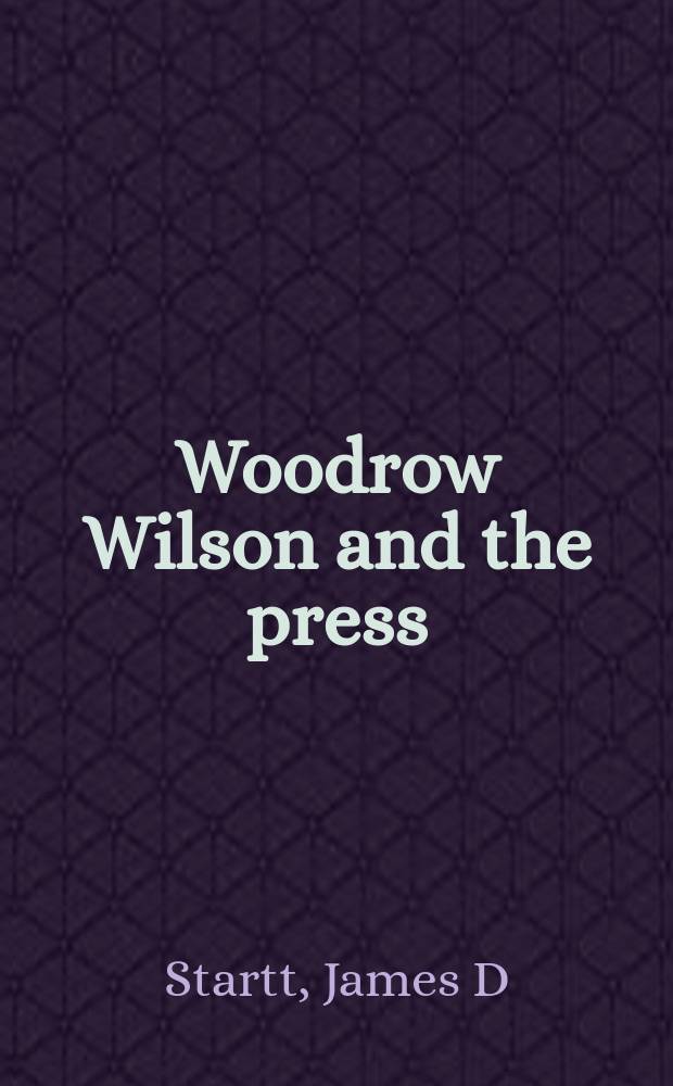 Woodrow Wilson and the press: prelude to the presidency = Вудро Вильсон и пресса