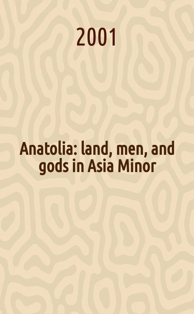 Anatolia : land, men, and gods in Asia Minor = Анатолия: земля, люди и боги в Малой Азии