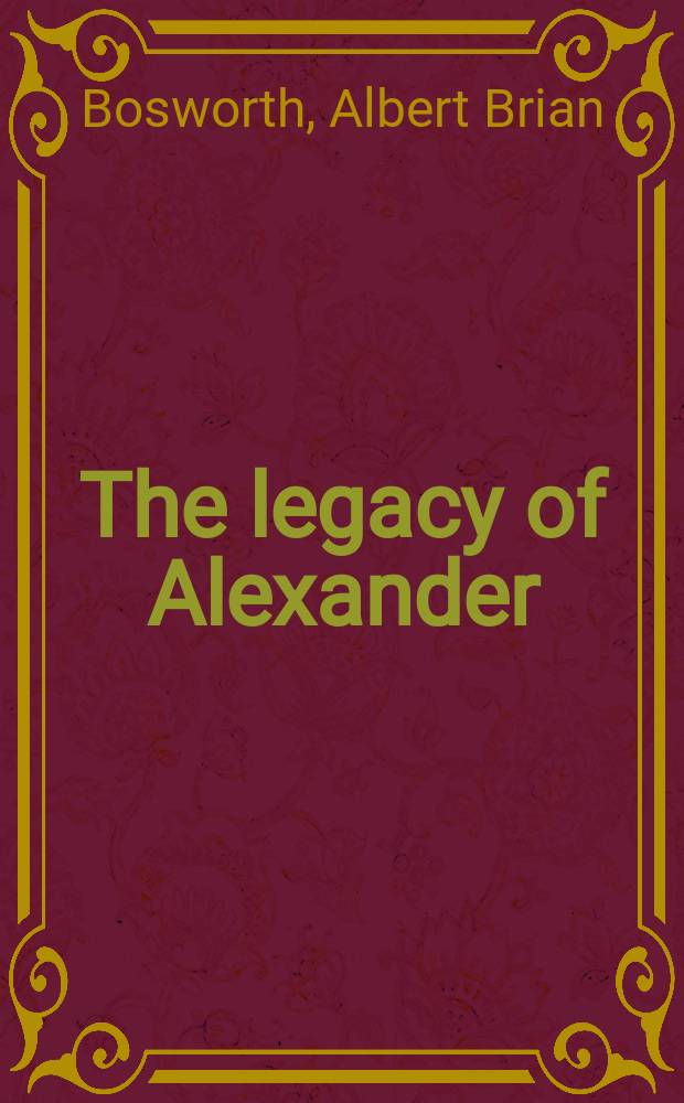 The legacy of Alexander : politics, warfare, and propaganda under the successors = Наследство Александра: политика, военное искусство, пропаганда наследников