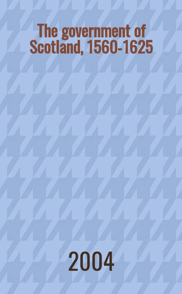 The government of Scotland, 1560-1625 = Управление Шотландией, 1560-1625