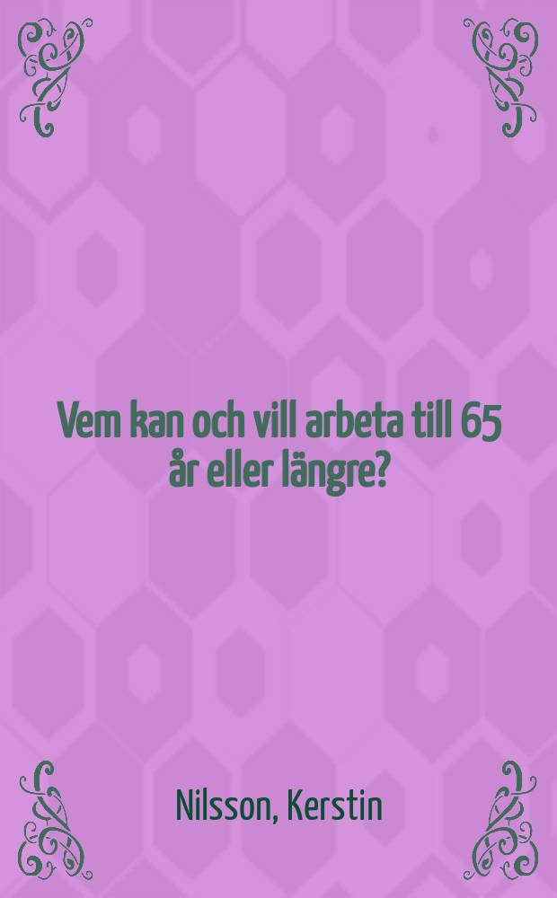 Vem kan och vill arbeta till 65 år eller längre? : en studie av anställda inom hälso- och sjukvården = Кто может и будет работать до 65 лет и дольше?