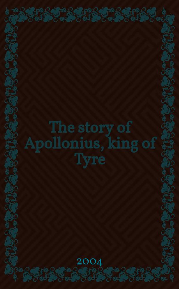 The story of Apollonius, king of Tyre : a study of its Greek origin and an edition of the two oldest Latin recensions = "История Аполлониуса,короля Тира"