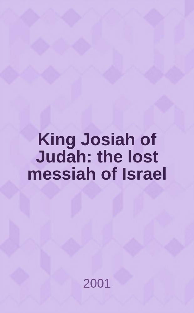 King Josiah of Judah : the lost messiah of Israel = Царь Иосия иудейский