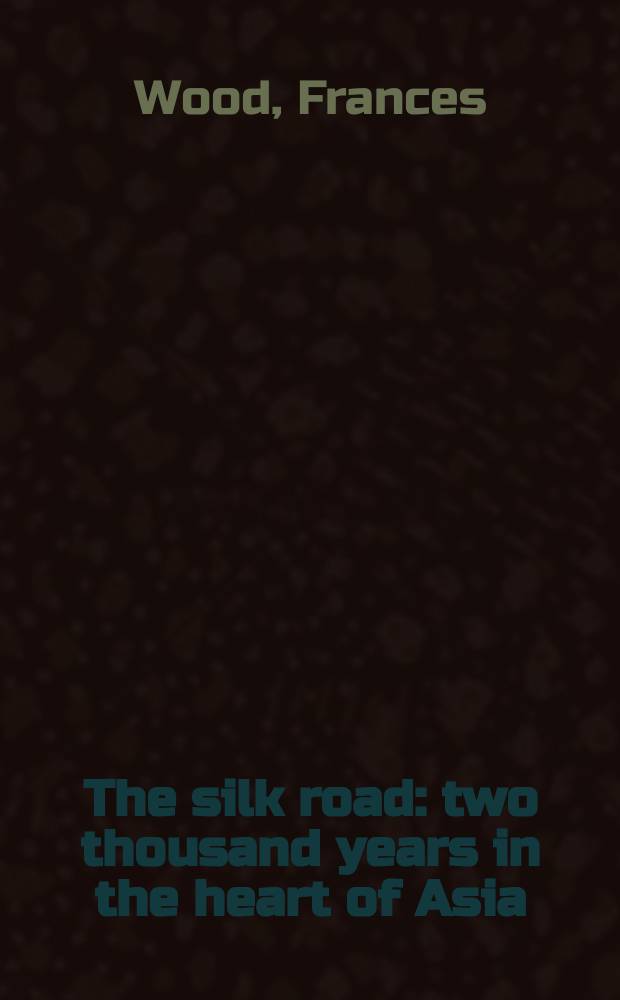 The silk road : two thousand years in the heart of Asia = Шелковый путь: тысяча лет в сердце Азии
