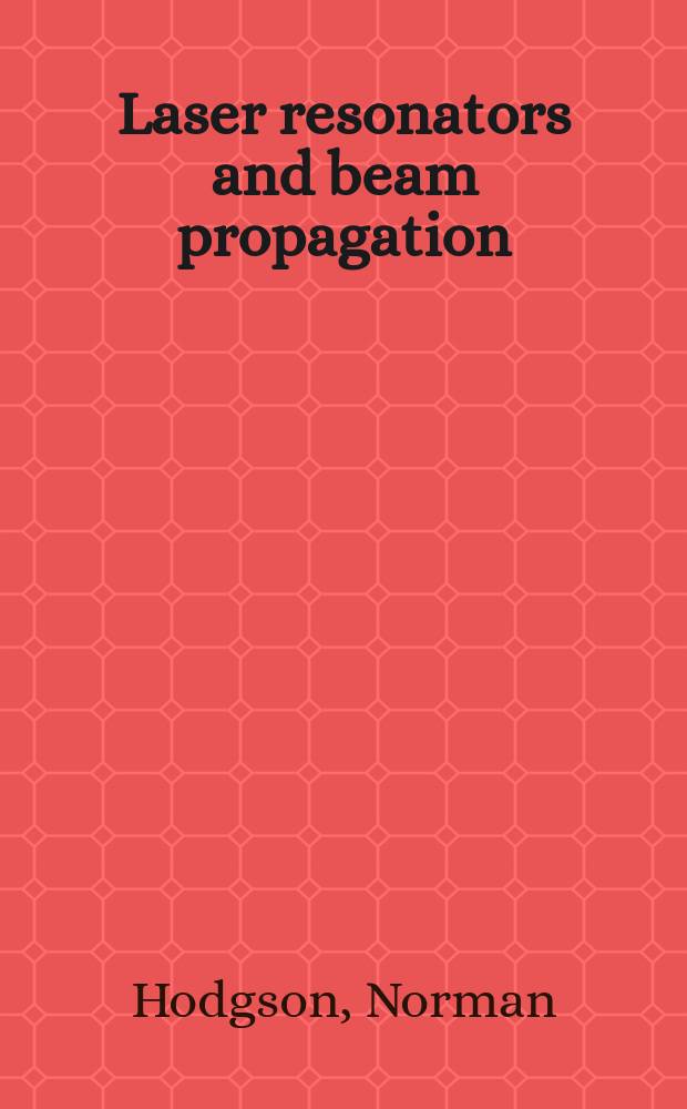 Laser resonators and beam propagation : fundamentals, advanced concepts and applications