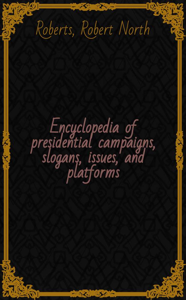 Encyclopedia of presidential campaigns, slogans, issues, and platforms = Энциклопедия президентских выборных кампаний, лозунги, проблемы и платформы