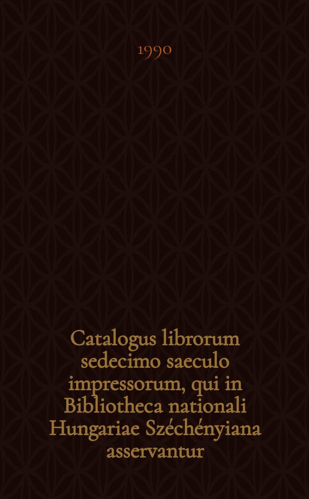 Catalogus librorum sedecimo saeculo impressorum, qui in Bibliotheca nationali Hungariae Széchényiana asservantur : editiones non Hungarice et extra Hungariam impressae. T. 3 : P - Z