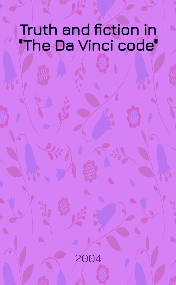 Truth and fiction in "The Da Vinci code" : a historian reveals what we really know about Jesus, Mary Magdalene, and Constantine = Истина и вымысел в романе Дэна Брауна "Код да Винчи"