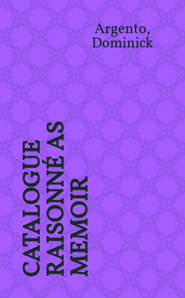 Catalogue raisonn&eacute; as memoir : a composer's life = Жизнь композитора: Доминик Ардженто
