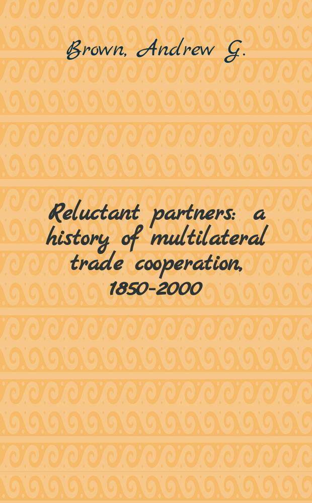 Reluctant partners : a history of multilateral trade cooperation, 1850-2000 = История внешней торговли