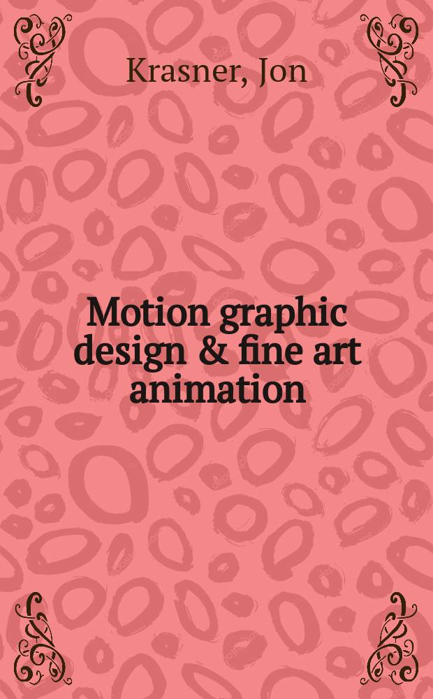 Motion graphic design & fine art animation : principles and practice = Графический дизайн и анимация изобразительного искусства