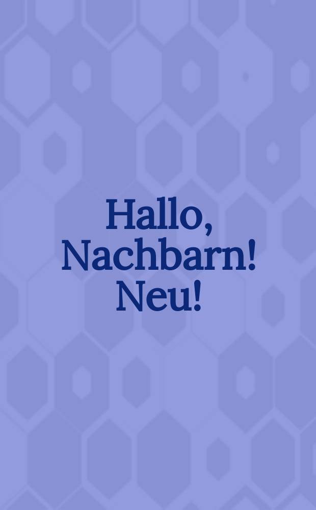 Hallo, Nachbarn! Neu! : Grundkurs Deutsch für Erwachsene. Bd. 1 : Einheiten 1-9