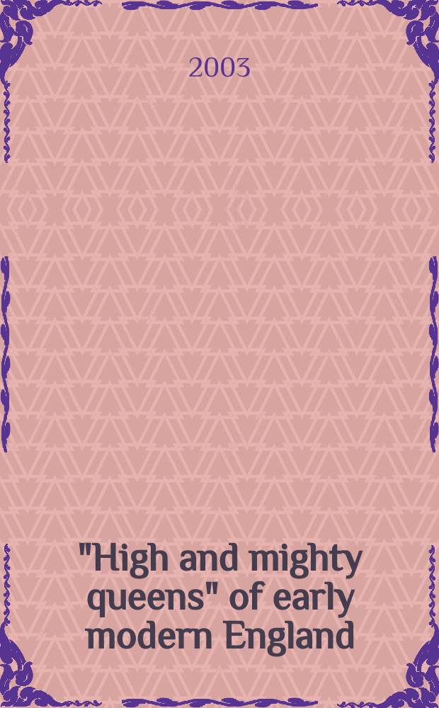 "High and mighty queens" of early modern England: realities and representations : a collection of essays based on the papers of a Seminar for the Shakespeare assocoation of America, Montreal, 2000 = "Великие и могучие королевы" Англии эпохи раннего нового времени: реальность и репрезентации