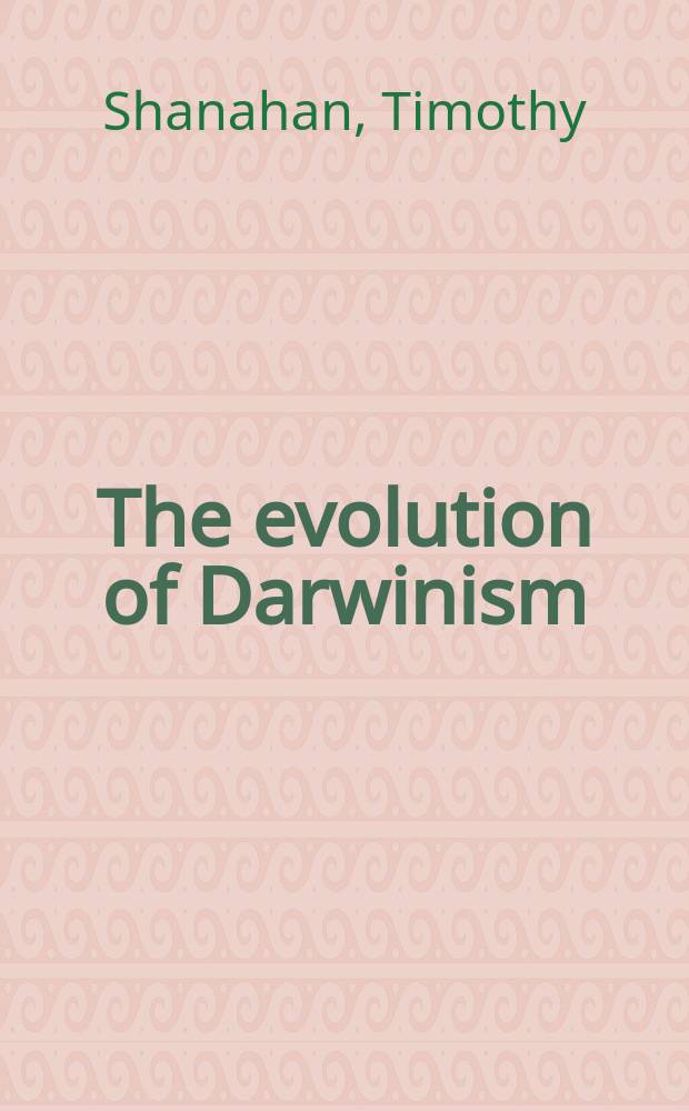 The evolution of Darwinism : selection, adaptation, and progress in evolutionary biology = Эволюция Дарвинизма:селекция, адаптация и прогресс в эволюционной биологии.