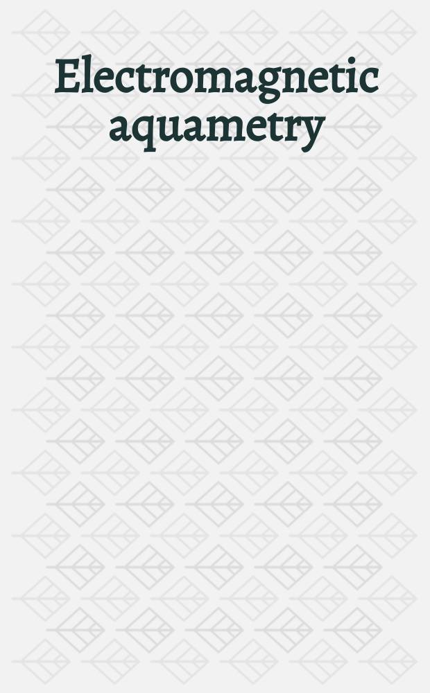 Electromagnetic aquametry : electromagnetic wave interaction with water and moist substances