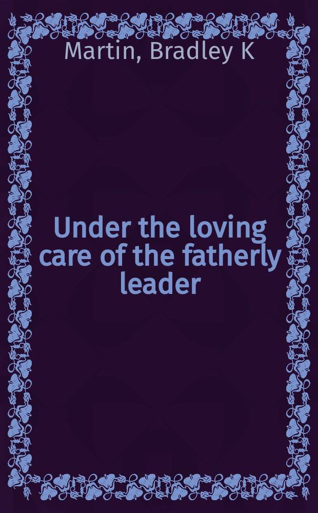Under the loving care of the fatherly leader : North Korea and the Kim dynasty = Под любящей заботой отца народа: Северная Корея и династия Ким