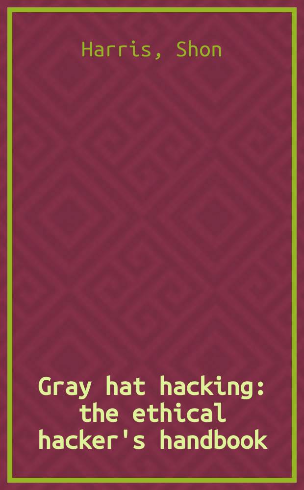 Gray hat hacking : the ethical hacker's handbook