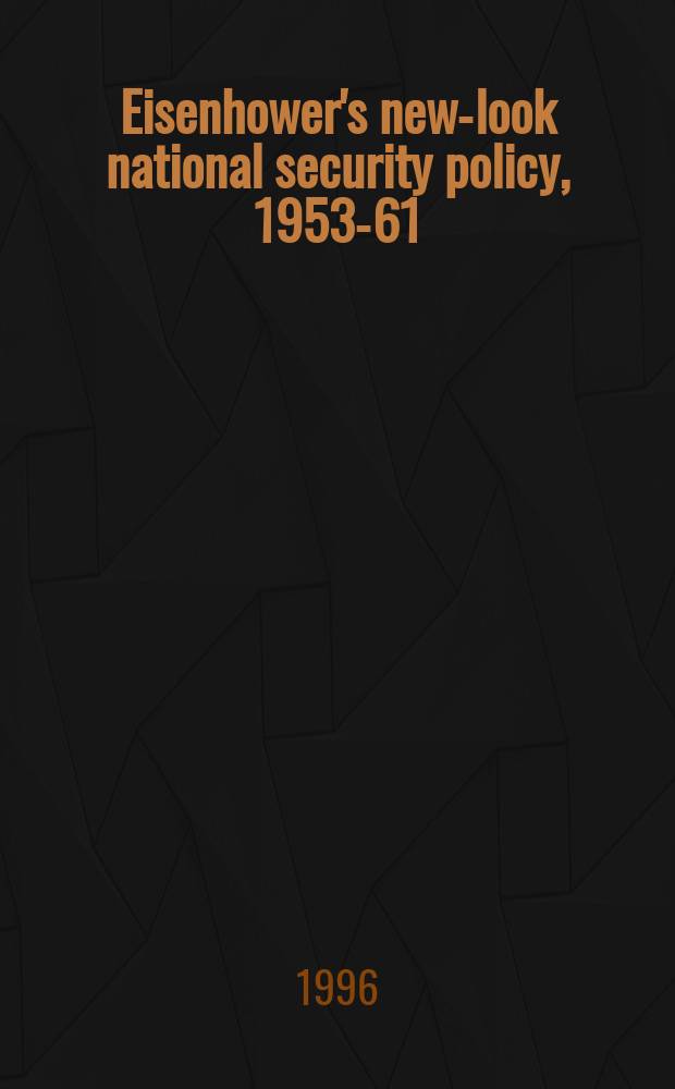 Eisenhower's new-look national security policy, 1953-61 = "Смена декораций" политики национальной безопасности Эйзенхауэра, 1953-61