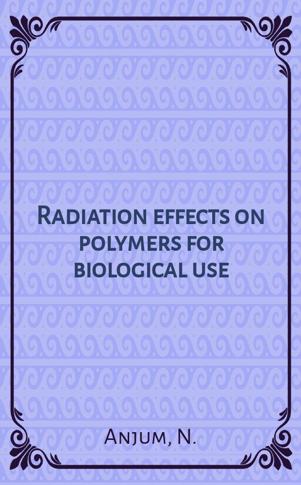 Radiation effects on polymers for biological use = Радиационные эффекты на полимеры для биологического использования.