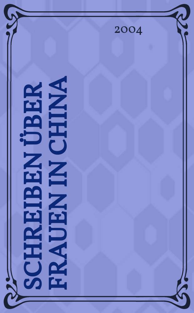 Schreiben über Frauen in China : ihre Literarisierung im historischen Schrifttum und ihr gesellschaftlicher Status in der Geschichte = Писать о женщинах в Китае. Их литературный вклад в исторических сочинениях, их общественный статус в истории