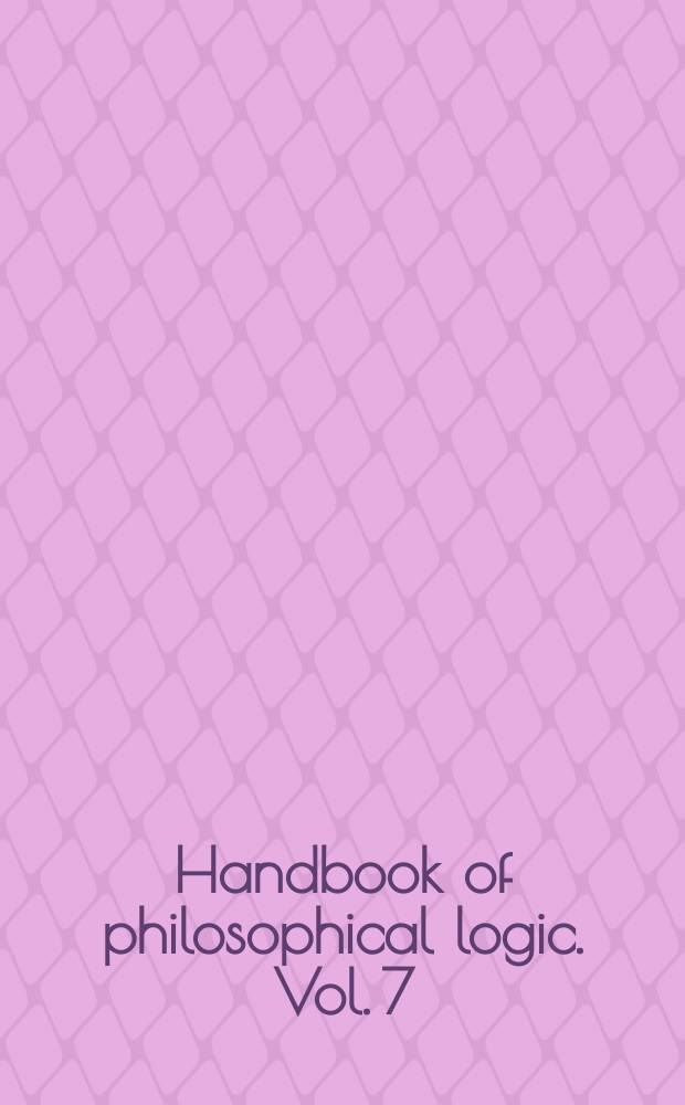 Handbook of philosophical logic. Vol. 7