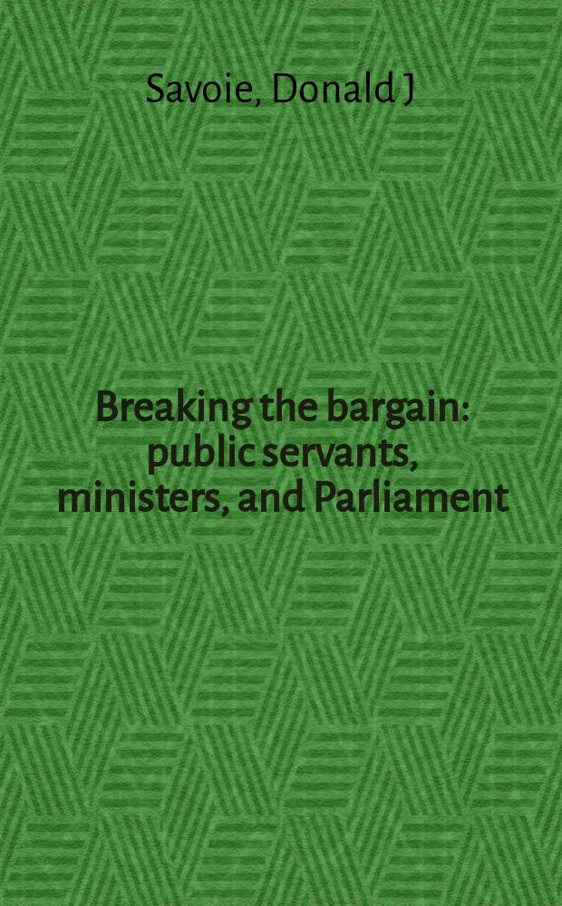 Breaking the bargain : public servants, ministers, and Parliament = Разрыв соглашения