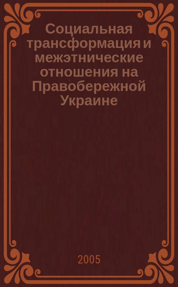 Социальная трансформация и межэтнические отношения на Правобережной Украине : 19 - начало 20 вв