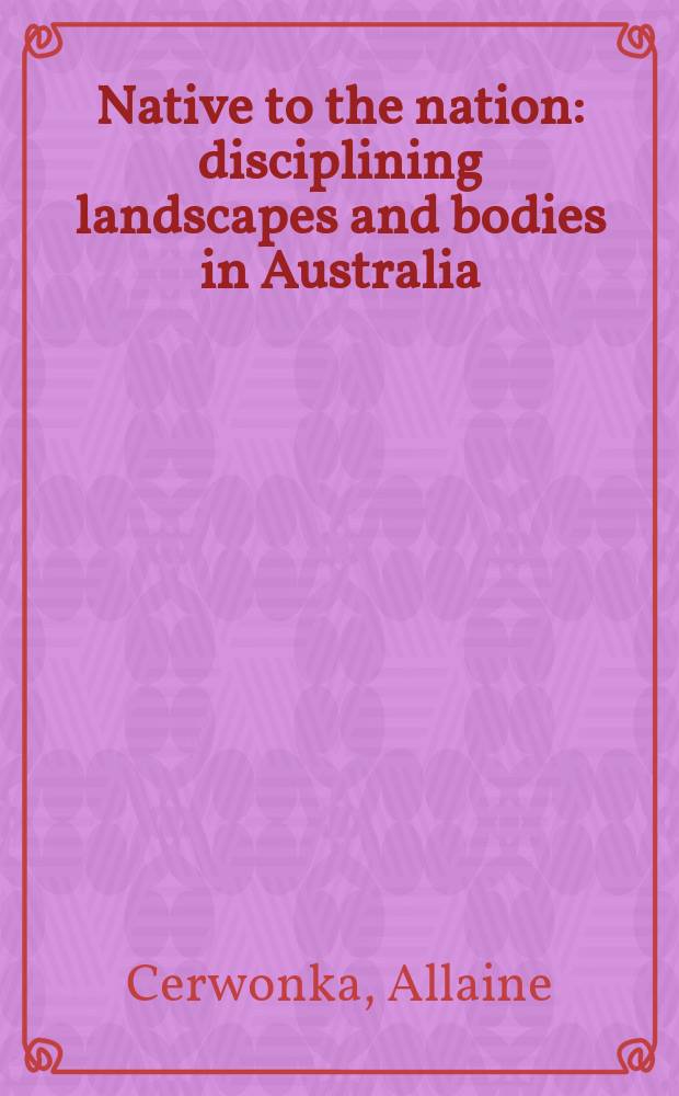 Native to the nation : disciplining landscapes and bodies in Australia = От аборигенов к нации: изучение ландшафтов и тел в Австралии