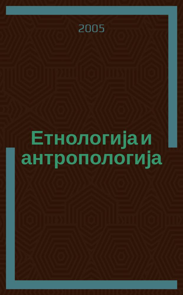 Етнологиjа и антропологиjа: стање и перспективе = Ethnology and anthropology: contemporary standings and perspectives = Этнология и антропология: состояние и перспективы