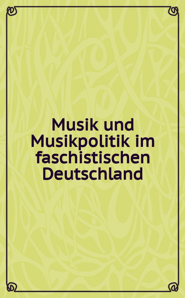 Musik und Musikpolitik im faschistischen Deutschland : Materialien des Symposiums über die Musik der 1930er Jahre, 1981 = Музыка и музыкальная политика в фашистской Германии