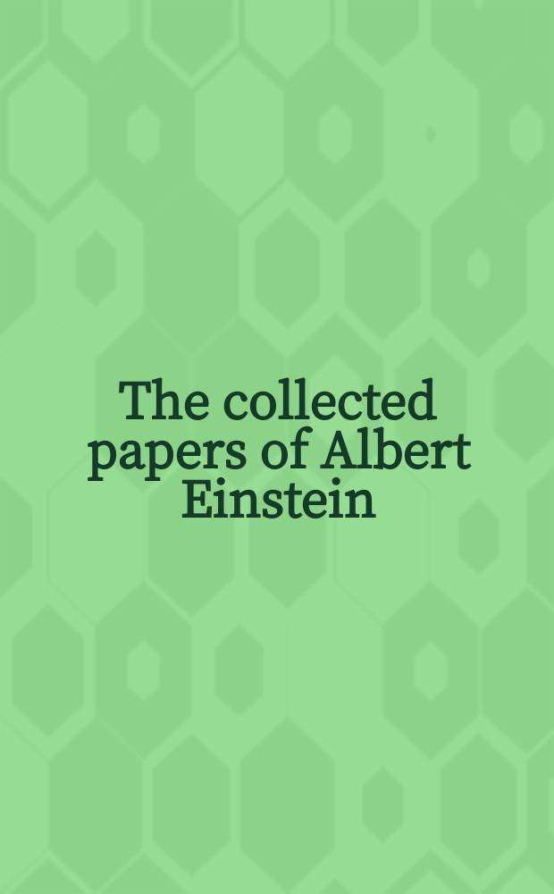 The collected papers of Albert Einstein : English translation of selected texts. Vol. 1 : The early years: 1879-1902