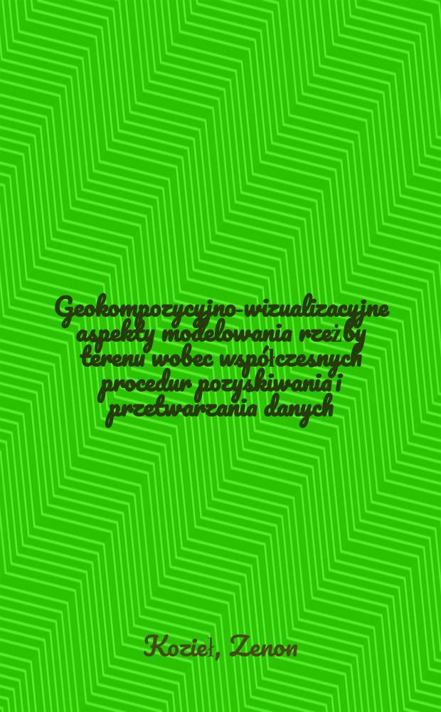 Geokompozycyjno-wizualizacyjne aspekty modelowania rzeżby terenu wobec wsp&oacute;łczesnych procedur pozyskiwania i przetwarzania danych = Геокомпозиционно-визуальные аспекты моделирования рельефа местности с использованием современных данных