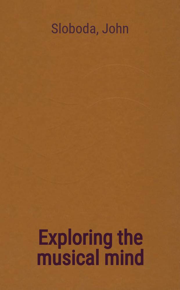 Exploring the musical mind : cognition, emotion, ability, function = Используя музыкальные способности