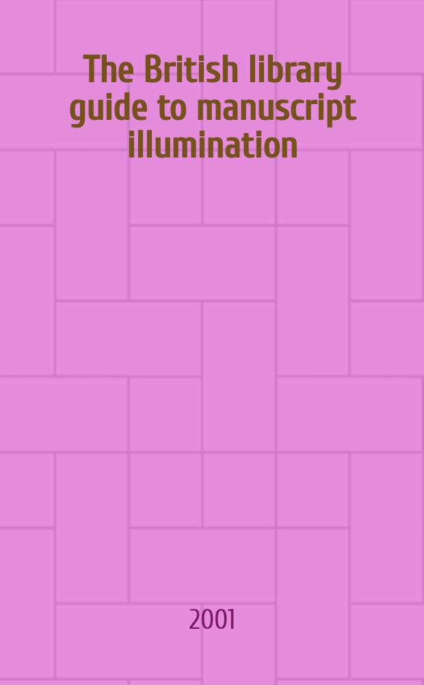 The British library guide to manuscript illumination : history and techniques = Путеводитель иллюминованных рукописей Британской библиотеки