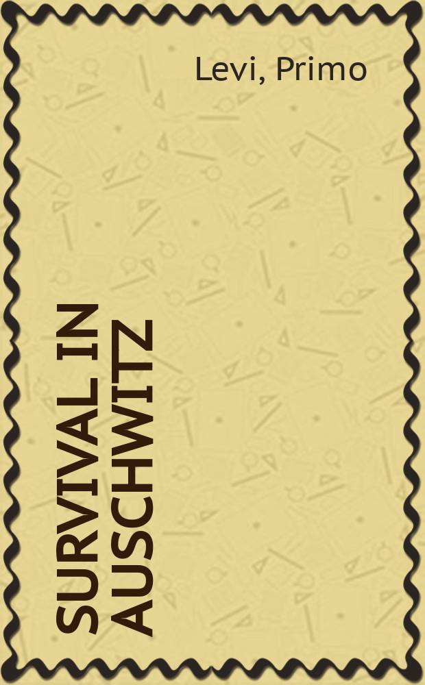 Survival in Auschwitz : the Nazi assault on humanity