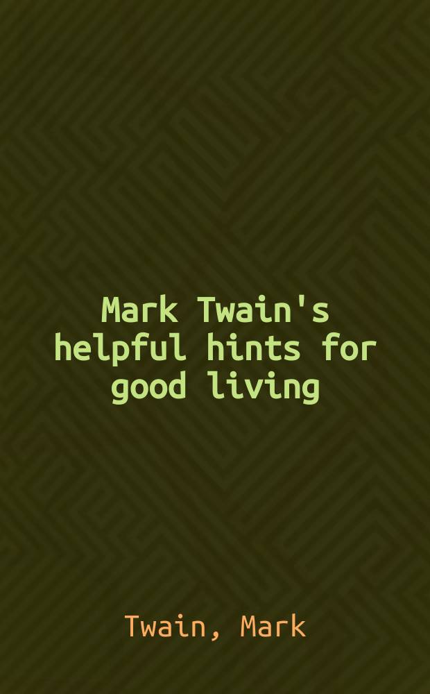 Mark Twain's helpful hints for good living : a handbook for the damned human race = Марк Твен:полезный намек на счастливую жизнь