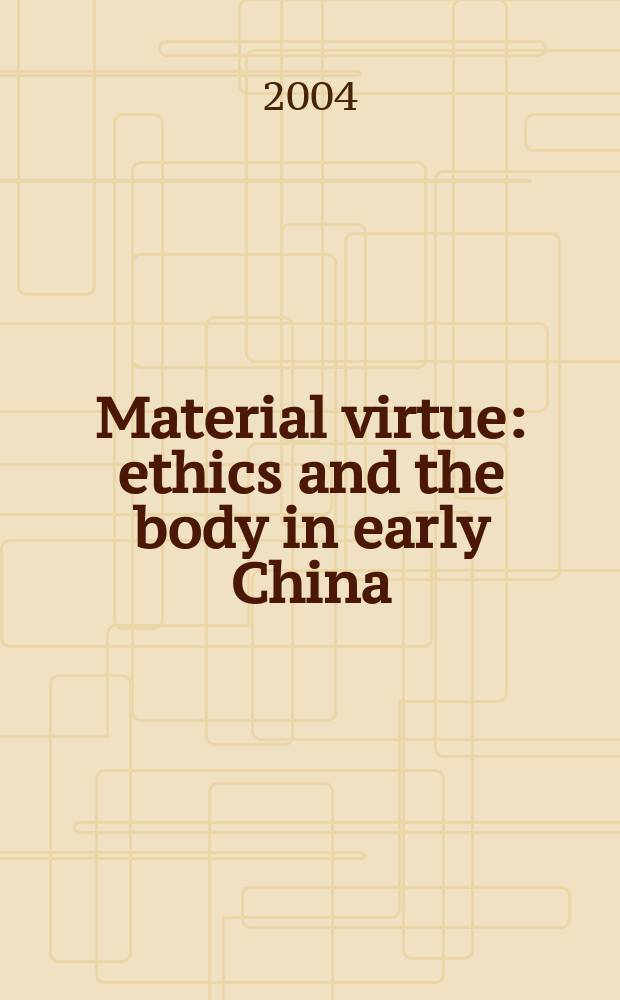Material virtue : ethics and the body in early China = Материалы добродетеля. Этика и тело в раннем Китае