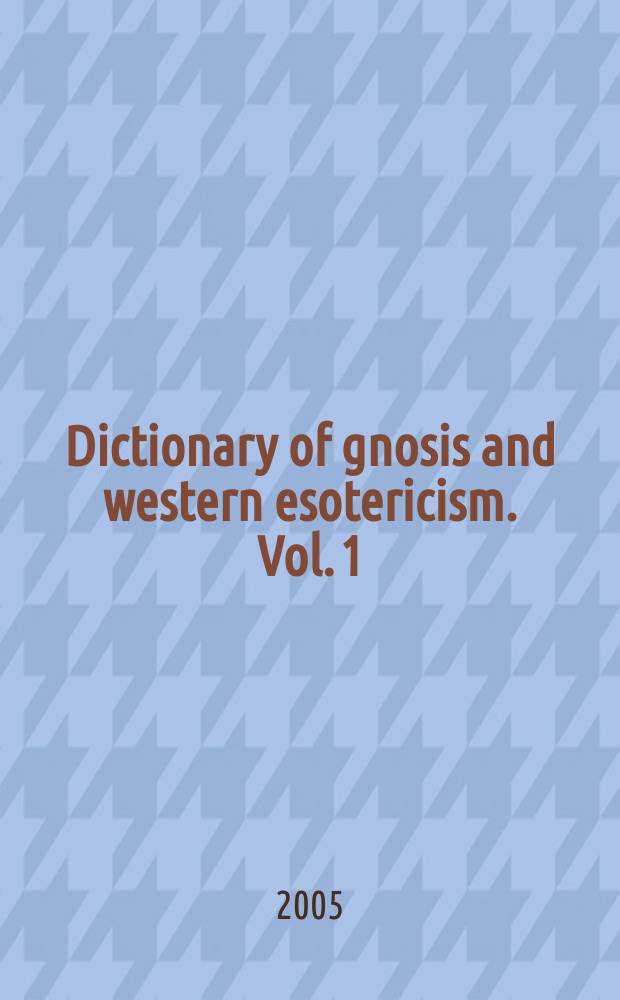 Dictionary of gnosis and western esotericism. Vol. 1 : [A - H]